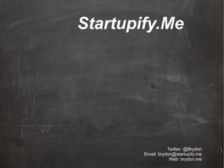 Startupify.Me




                   Twitter: @Brydon
        Email: brydon@startupify.me
                    Web: brydon.me
 