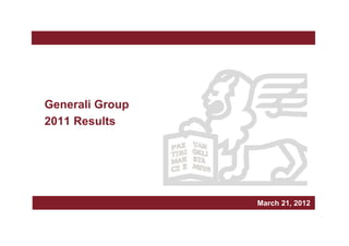 Generali Group
2011 Results




                              Milan, March xxx, 2010
                                       March 21, 2012
                 March 2006
 