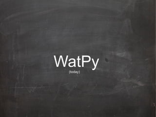 WatPy
 (today)
 