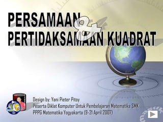 Design by: Yani Pieter Pitoy
Peserta Diklat Komputer Untuk Pembelajaran Matematika SMK
PPPG Matematika Yogyakarta (9-21 April 2007)
 