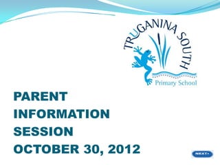PARENT
INFORMATION
SESSION
OCTOBER 30, 2012
 
