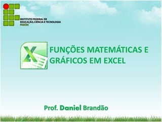 Prof. Daniel Brandão
FUNÇÕES MATEMÁTICAS E
GRÁFICOS EM EXCEL
1
 