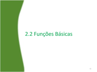 2.2 Funções Básicas
12
 