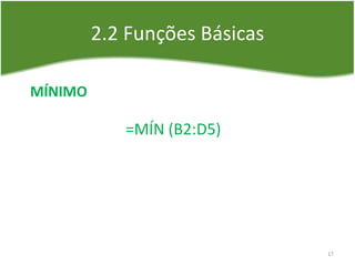 2.2 Funções Básicas
MÍNIMO
=MÍN (B2:D5)
17
 