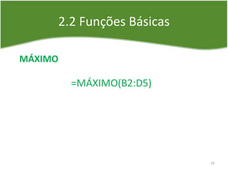 2.2 Funções Básicas
MÁXIMO
=MÁXIMO(B2:D5)
19
 