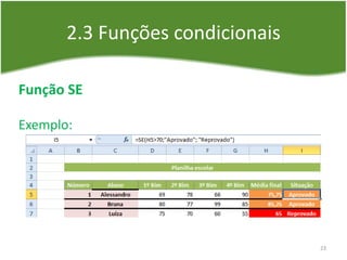 2.3 Funções condicionais
Função SE
Exemplo:
23
 