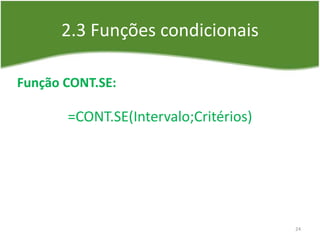 2.3 Funções condicionais
Função CONT.SE:
=CONT.SE(Intervalo;Critérios)
24
 