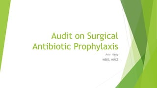Audit on Surgical
Antibiotic Prophylaxis
Amr Hany
MBBS, MRCS
 