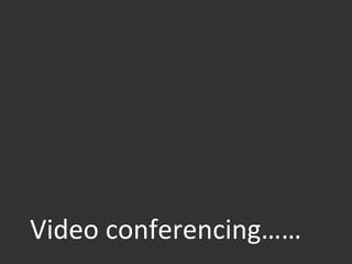 Video conferencing…… 