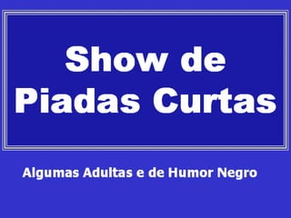 Algumas Adultas e de Humor Negro Show de Piadas Curtas 