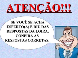 ATENÇÃO!!! SE VOCÊ SE ACHA ESPERTO(A) E RIU DAS RESPOSTAS DA LOIRA, CONFIRA AS  RESPOSTAS CORRETAS.  
