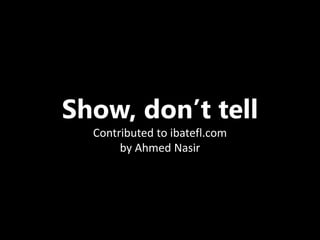 Show, don’t tell
Contributed to ibatefl.com
by Ahmed Nasir
 