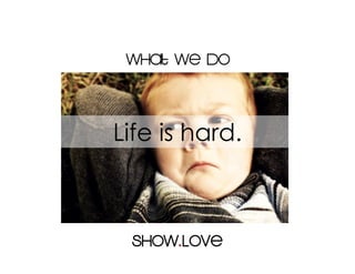 What we do


Life is hard.
 