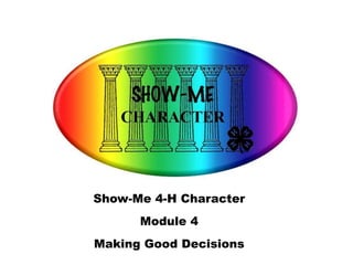 Show-Me 4-H Character
Module 4
Making Good Decisions
 
