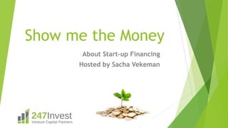 Show me the Money
About Start-up Financing
Hosted by Sacha Vekeman
 