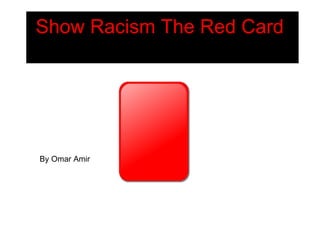 Show Racism The Red Card   By Omar Amir 
