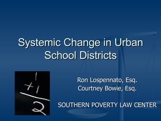 Systemic Change in Urban School Districts Ron Lospennato, Esq. Courtney Bowie, Esq. SOUTHERN POVERTY LAW CENTER 