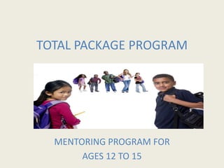 TOTAL PACKAGE PROGRAM MENTORING PROGRAM FOR  AGES 12 TO 15 