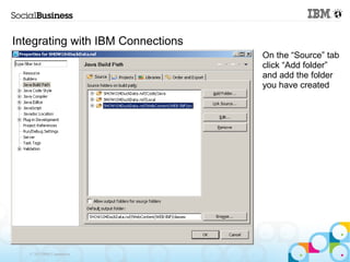Integrating with IBM Connections
                                   On the “Source” tab
                                   click “Add folder”
                                   and add the folder
                                   you have created




   © 2013 IBM Corporation
 