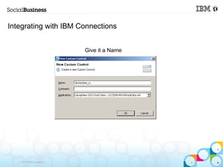 Integrating with IBM Connections


                            Give it a Name




   © 2013 IBM Corporation
 