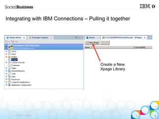 Integrating with IBM Connections – Pulling it together




                                         Create a New
                                         Xpage Library




   © 2013 IBM Corporation
 