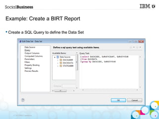 Example: Create a BIRT Report

 Create a SQL Query to define the Data Set




    © 2013 IBM Corporation
 