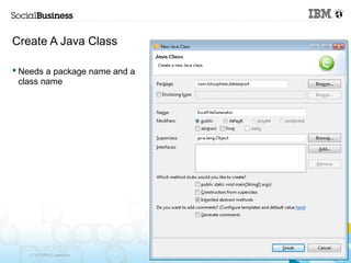 Create A Java Class

 Needs a package name and a
  class name




    © 2013 IBM Corporation
 