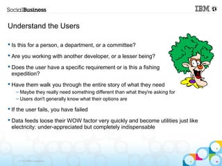 Understand the Users

 Is this for a person, a department, or a committee?

 Are you working with another developer, or ...