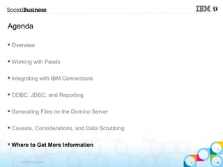 Agenda

   Overview

   Working with Feeds

   Integrating with IBM Connections

   ODBC, JDBC, and Reporting

   Gen...