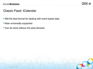Classic Feed: ICalendar

 Still the best format for dealing with event based data

 Near universally supported

 Can be...