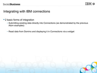 Integrating with IBM connections

 2 basic forms of integration
   – Submitting existing data directly into Connections (...