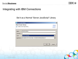 Integrating with IBM Connections


                            Set it as a Normal “Server JavaScript” Library




   © 201...