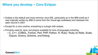 Where you develop – Core Eclipse

▪ Eclipse is the default and most common Java IDE, particularly so in the IBM world as i...