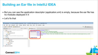 Building an Ear file in IntelliJ IDEA
▪ But you can see the application descriptor (application.xml) is empty, because the...