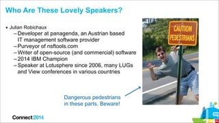 Who Are These Lovely Speakers?
▪ Julian Robichaux

– Developer at panagenda, an Austrian based  
IT management software pr...