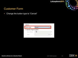 © 2011 IBM Corporation
Customer Form
• Change the button type to “Cancel”
101
 