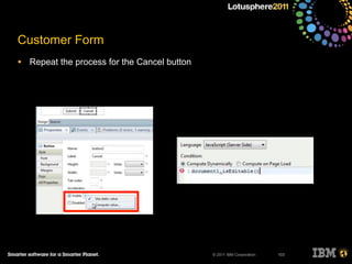 © 2011 IBM Corporation
Customer Form
• Repeat the process for the Cancel button
103
 