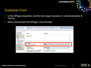 © 2011 IBM Corporation
Customer Form
• In the XPage properties, set the next page (success or cancel) property to
“home”
• Save and preview the XPage in the browser
110
 