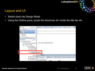 © 2011 IBM Corporation
Layout and UI
• Switch back into Design Mode
• Using the Outline pane, locate the lotusInner div inside the title bar div
13
 