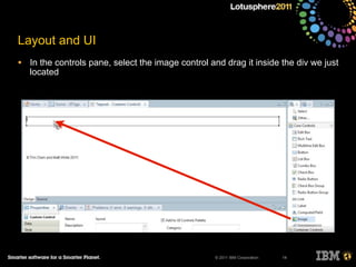 © 2011 IBM Corporation
Layout and UI
• In the controls pane, select the image control and drag it inside the div we just
located
14
 