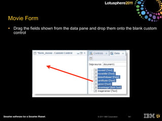 © 2011 IBM Corporation
Movie Form
• Drag the fields shown from the data pane and drop them onto the blank custom
control
141
 