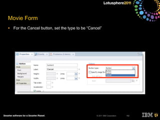 © 2011 IBM Corporation
Movie Form
• For the Cancel button, set the type to be “Cancel”
152
Cancel
 