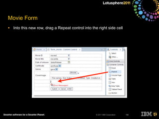 © 2011 IBM Corporation
Movie Form
• Into this new row, drag a Repeat control into the right side cell
156
 