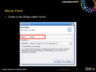 © 2011 IBM Corporation
Movie Form
• Create a new XPage called “movie”
164
 