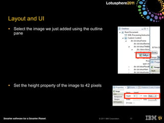 © 2011 IBM Corporation
Layout and UI
• Select the image we just added using the outline
pane
• Set the height property of the image to 42 pixels
17
 