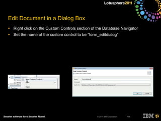 © 2011 IBM Corporation
Edit Document in a Dialog Box
• Right click on the Custom Controls section of the Database Navigator
• Set the name of the custom control to be “form_editdialog”
174
 