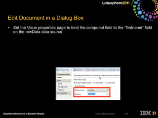 © 2011 IBM Corporation
Edit Document in a Dialog Box
• Set the Value properties page to bind the computed field to the “firstname” field
on the rowData data source
179
 
