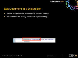 © 2011 IBM Corporation
Edit Document in a Dialog Box
• Switch to the source mode of the custom control
• Set the id of the dialog control to “inplacedialog
183
 