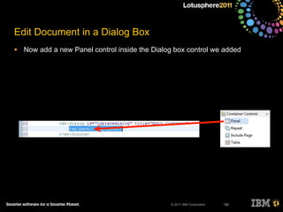 © 2011 IBM Corporation
Edit Document in a Dialog Box
• Now add a new Panel control inside the Dialog box control we added
186
 