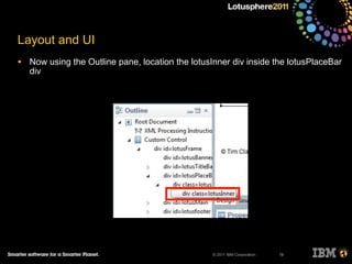 © 2011 IBM Corporation
Layout and UI
• Now using the Outline pane, location the lotusInner div inside the lotusPlaceBar
div
19
 